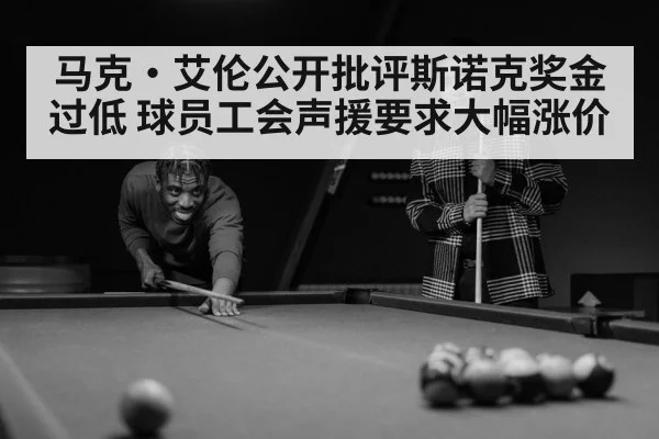 马克·艾伦公开批评斯诺克奖金过低 球员工会声援要求大幅涨价（kaiyun）