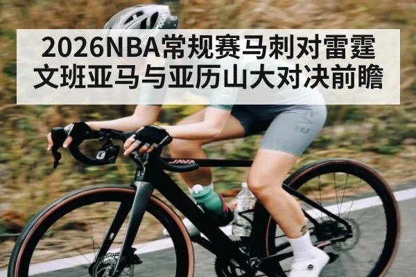 2026NBA常规赛马刺对雷霆文班亚马与亚历山大对决前瞻